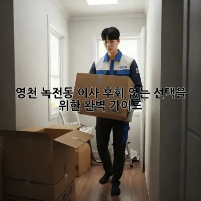 영천 녹전동 이사, 후회 없는 선택을 위한 완벽 가이드!