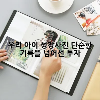 우리 아이 성장사진, 단순한 기록을 넘어선 투자! 📸