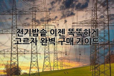 전기밥솥, 이젠 똑똑하게 고르자! 완벽 구매 가이드