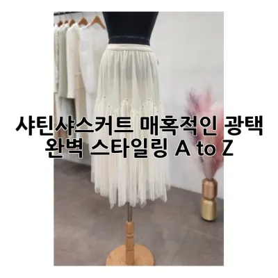 샤틴샤스커트: 매혹적인 광택, 완벽 스타일링 A to Z