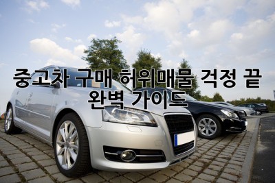 중고차 구매, 허위매물 걱정 끝! 완벽 가이드